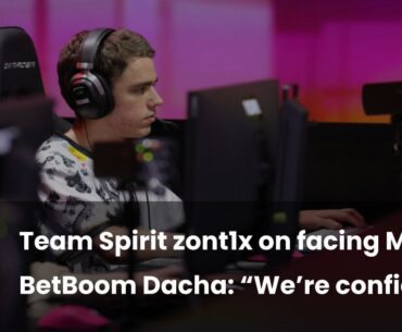 Spirit zont1x on facing MOUZ at BetBoom Dacha: “We’re confident.”